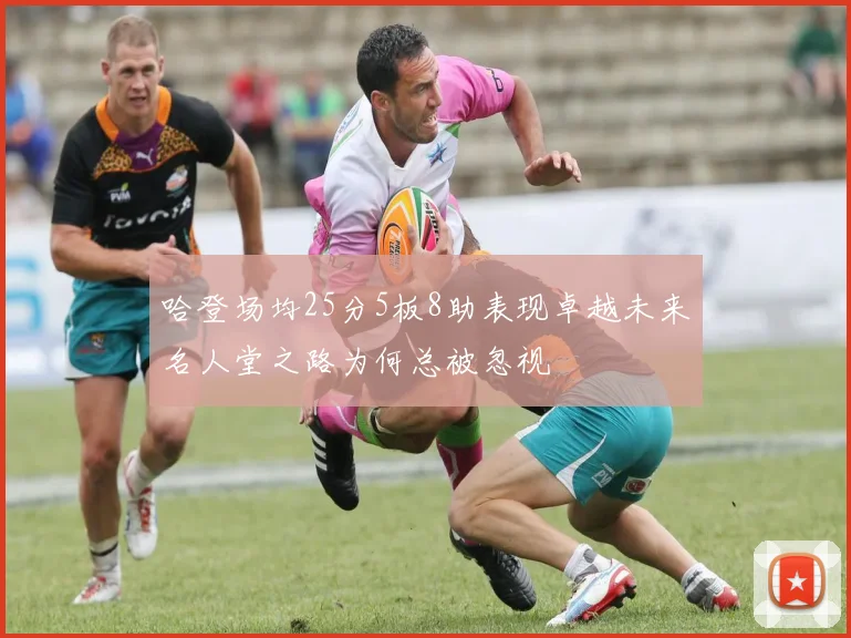 哈登场均25分5板8助表现卓越未来名人堂之路为何总被忽视