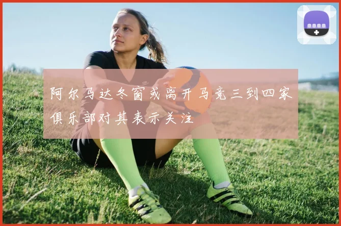 阿尔马达冬窗或离开马竞三到四家俱乐部对其表示关注