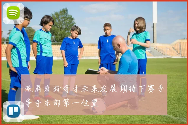 浓眉看好奇才未来发展期待下赛季争夺东部第一位置