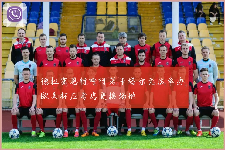 德拉富恩特呼吁若卡塔尔无法举办欧美杯应考虑更换场地
