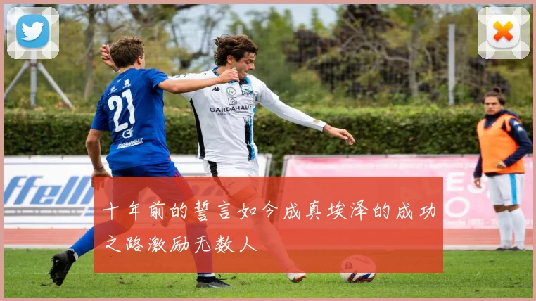 十年前的誓言如今成真埃泽的成功之路激励无数人